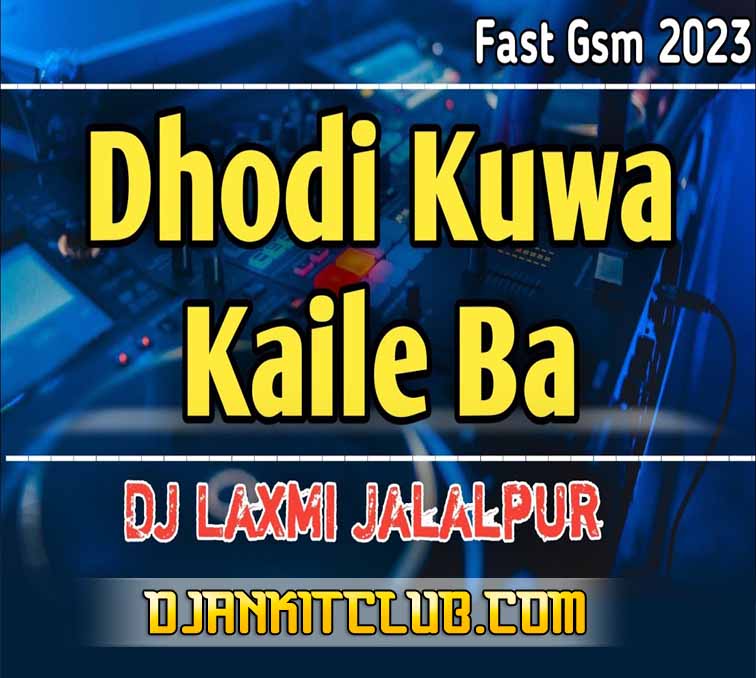 Dhodi Kuwa Kaile Ba - Chandan Chanchal (Fast Gsm & Electronic Dance Remix 2023) - Dj Laxmi Jalalpur